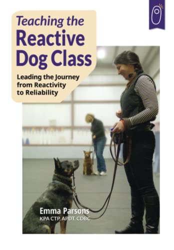 Teaching the Reactive Dog Class: Leading the Journey from Reactivity to Reliability: Leading the Journey from Reactivity to the Reliability von Sunshine Books (MA)